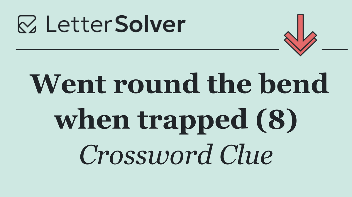 Went round the bend when trapped (8)