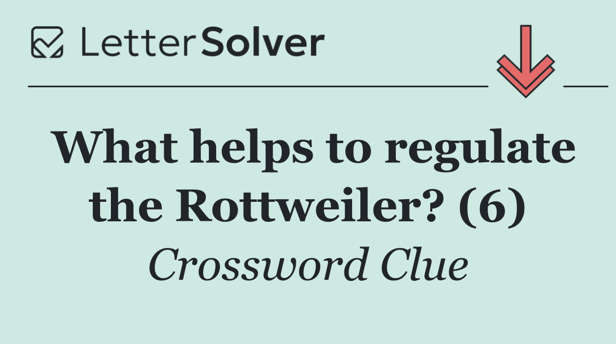 What helps to regulate the Rottweiler? (6)
