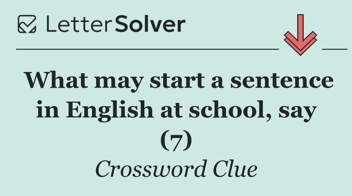 What may start a sentence in English at school, say (7)