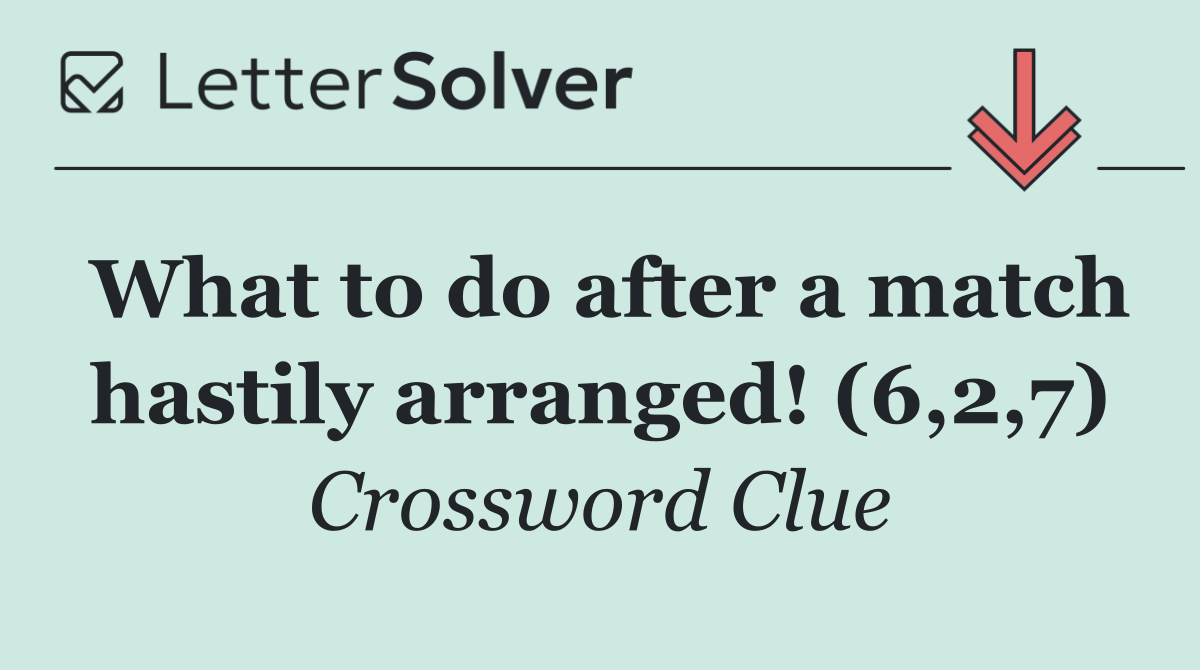 What to do after a match hastily arranged! (6,2,7)
