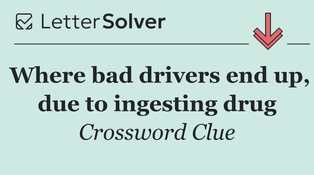 Where bad drivers end up, due to ingesting drug