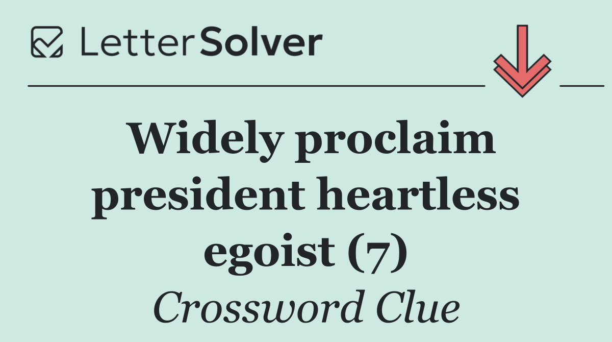 Widely proclaim president heartless egoist (7)
