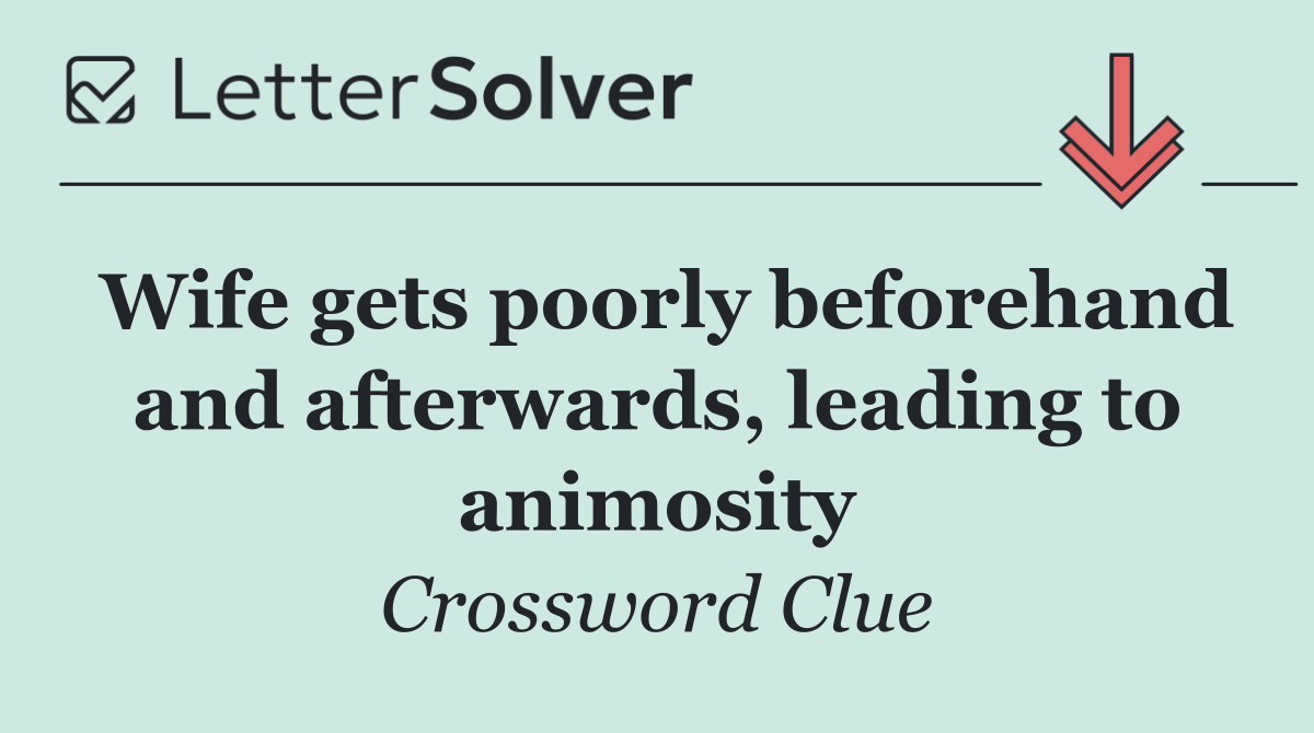 Wife gets poorly beforehand and afterwards, leading to animosity