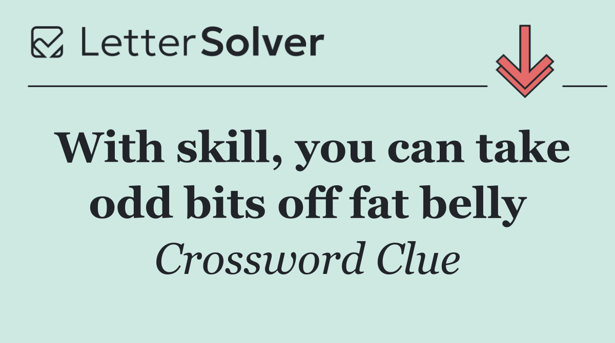 With skill, you can take odd bits off fat belly