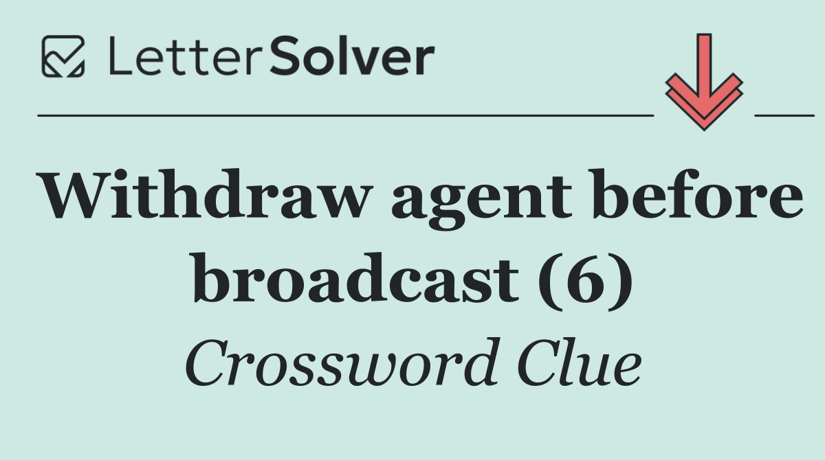 Withdraw agent before broadcast (6)