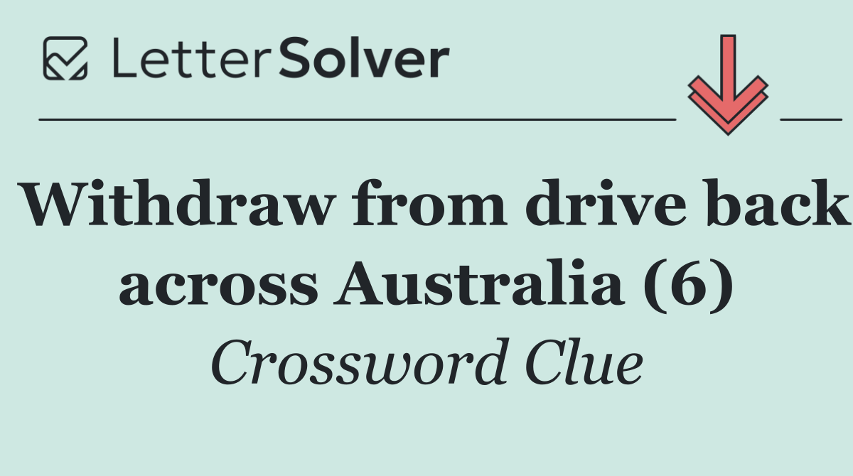 Withdraw from drive back across Australia (6)