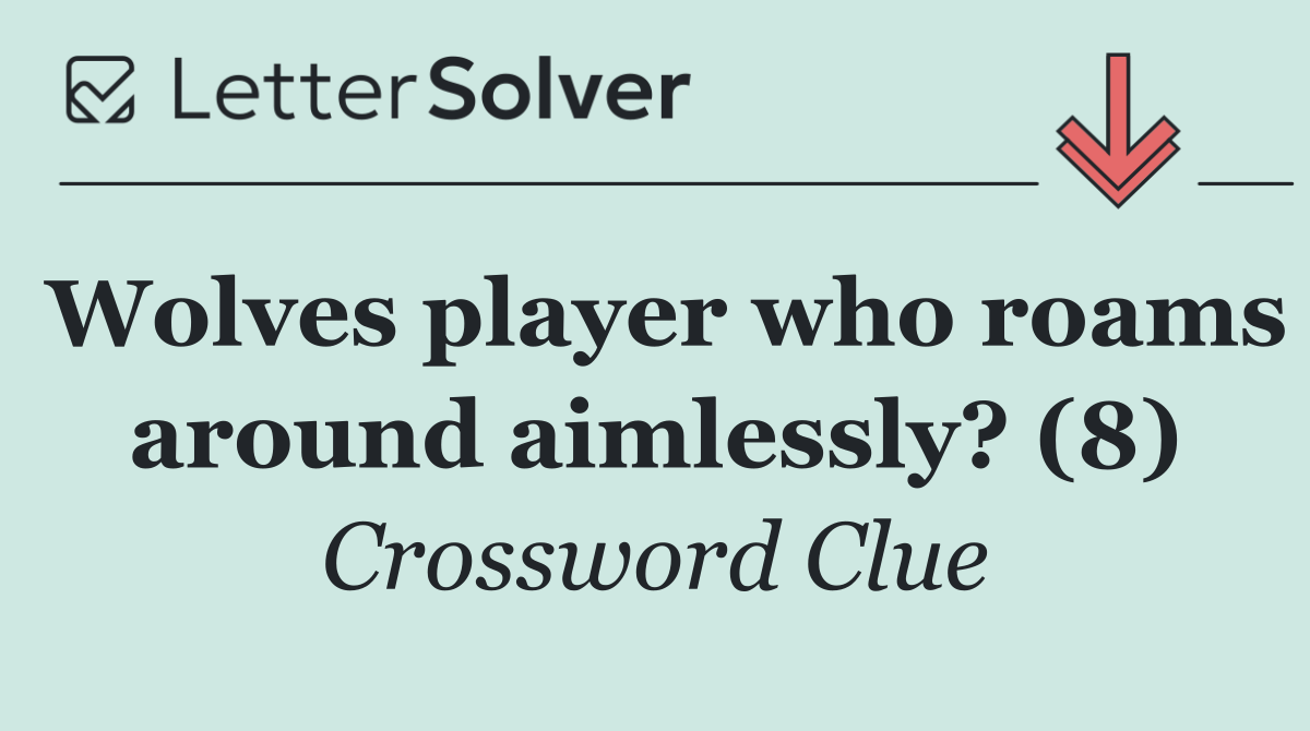 Wolves player who roams around aimlessly? (8)