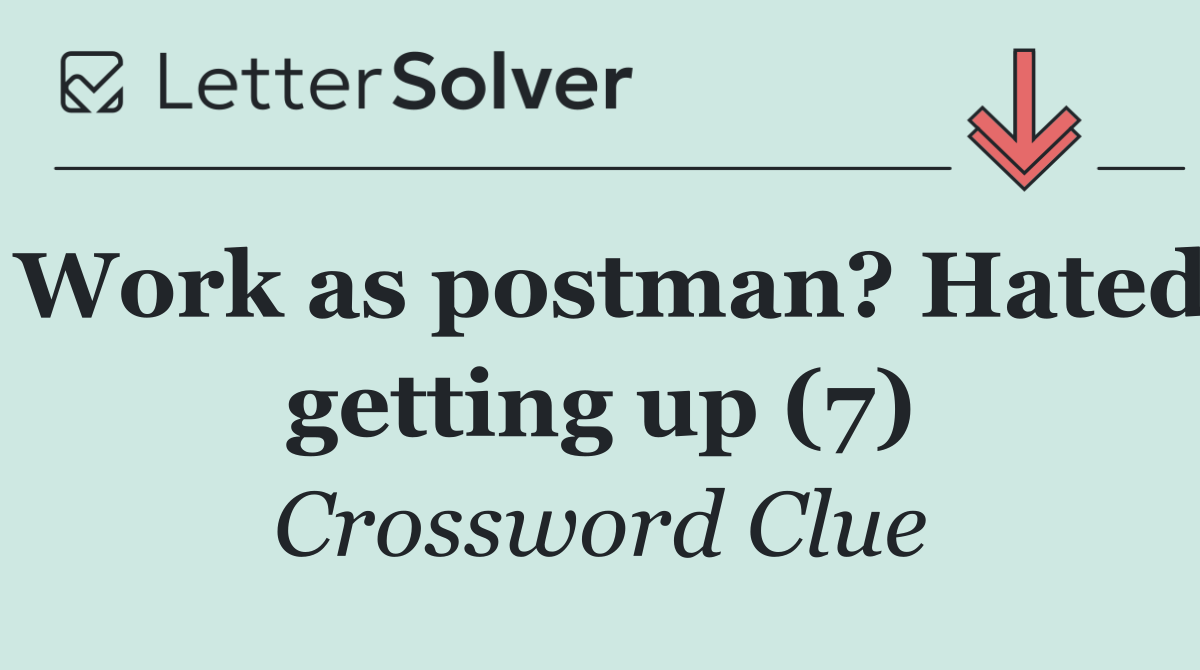 Work as postman? Hated getting up (7)