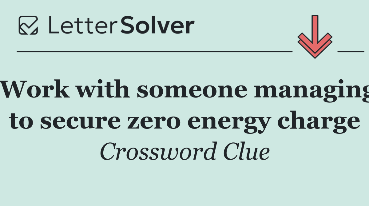 Work with someone managing to secure zero energy charge