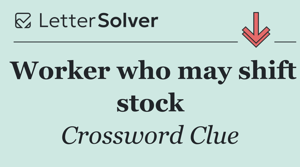 Worker who may shift stock