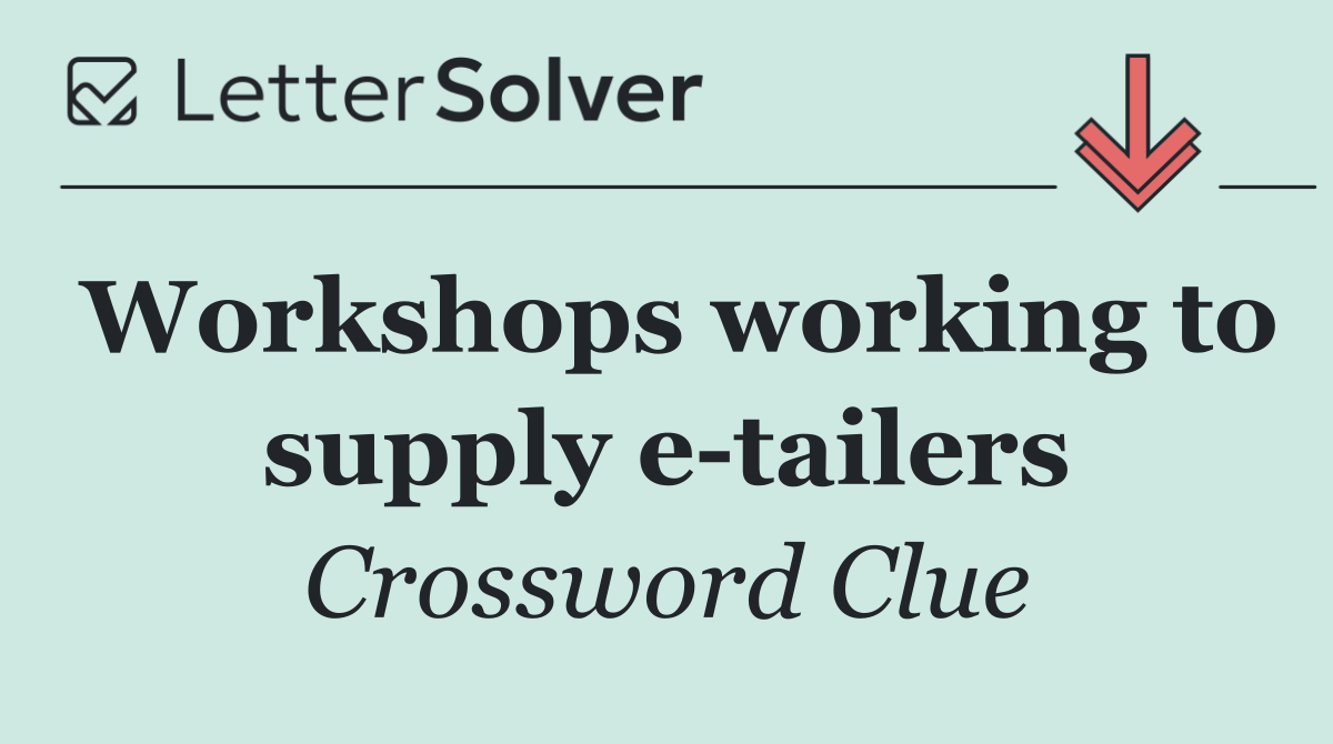 Workshops working to supply e tailers