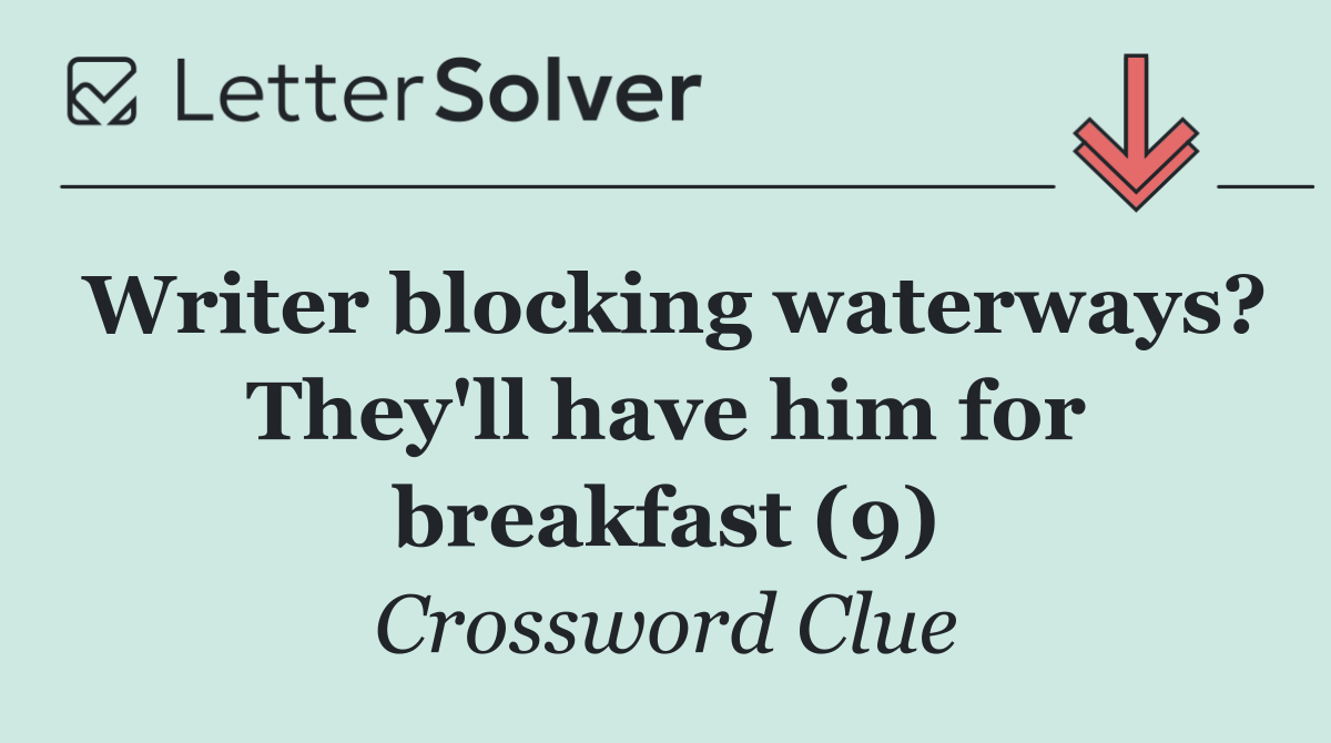 Writer blocking waterways? They'll have him for breakfast (9)