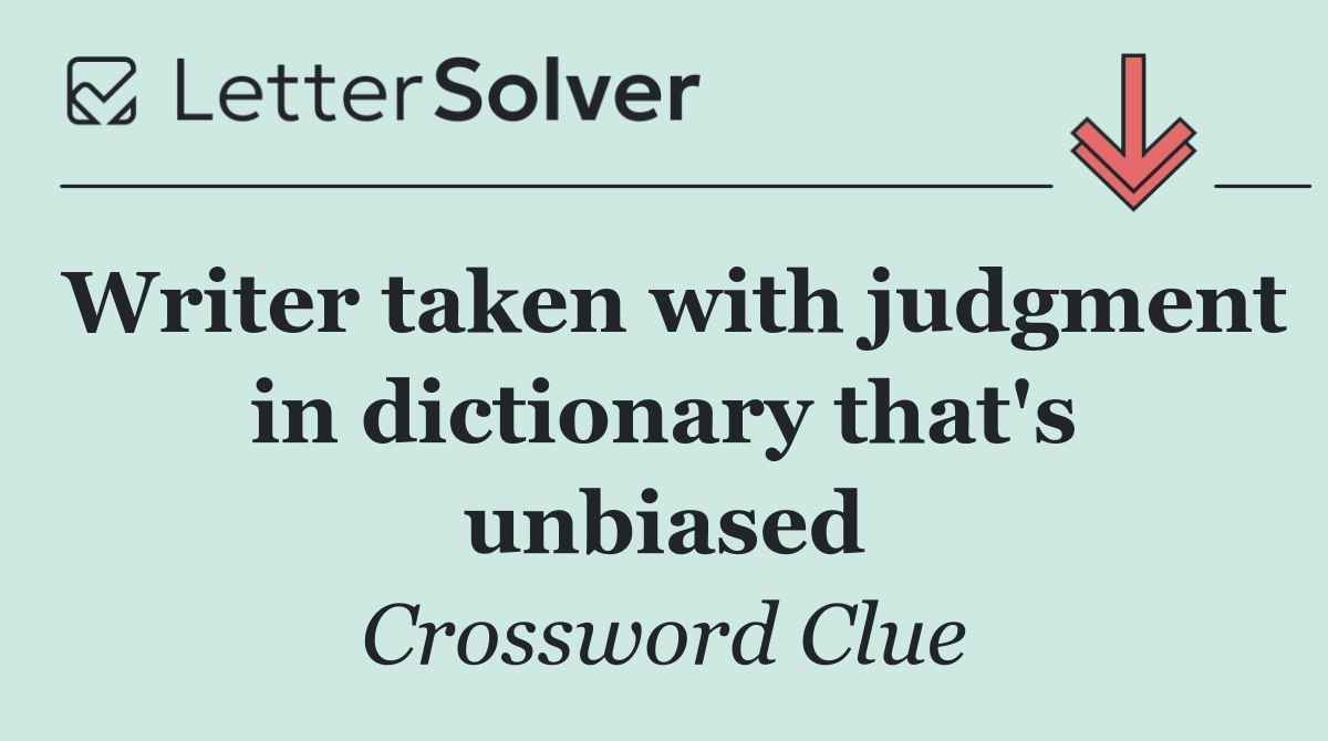 Writer taken with judgment in dictionary that's unbiased