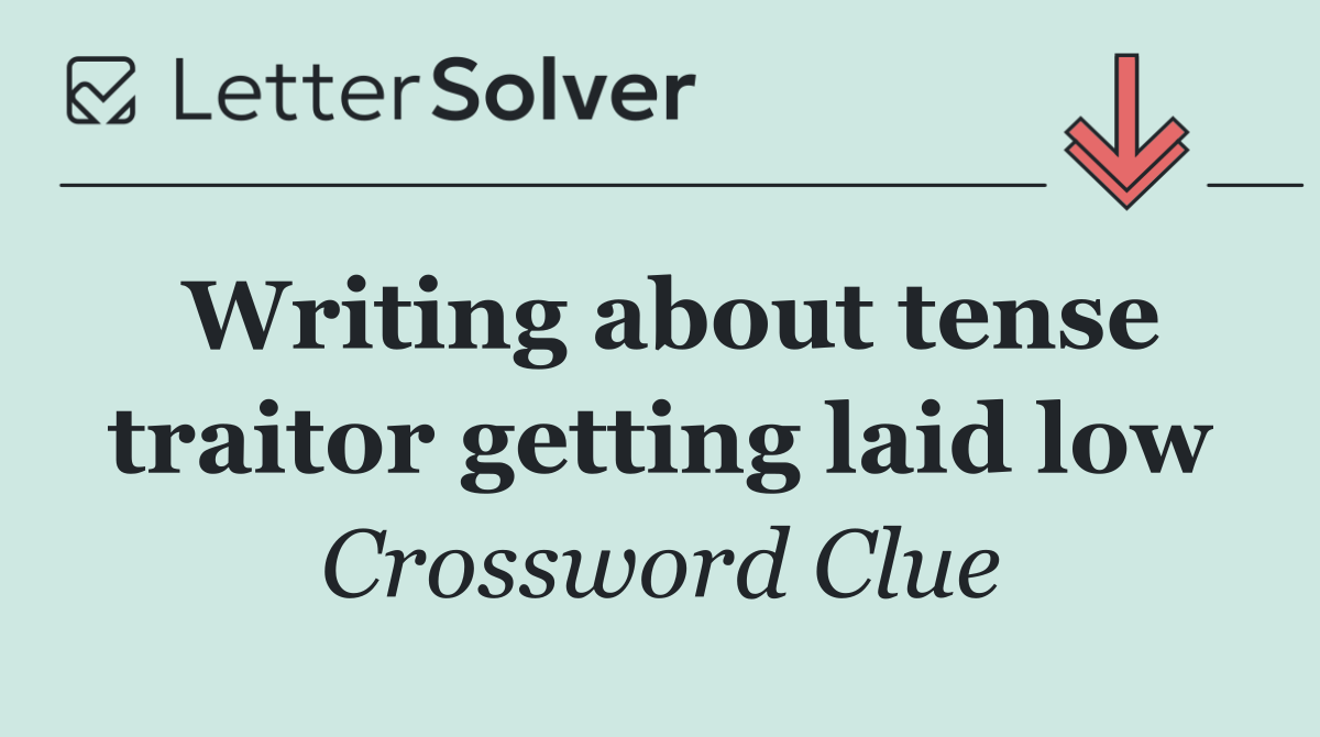 Writing about tense traitor getting laid low