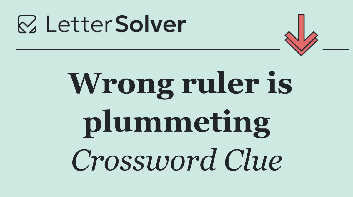 Wrong ruler is plummeting
