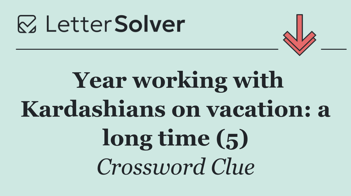 Year working with Kardashians on vacation: a long time (5)