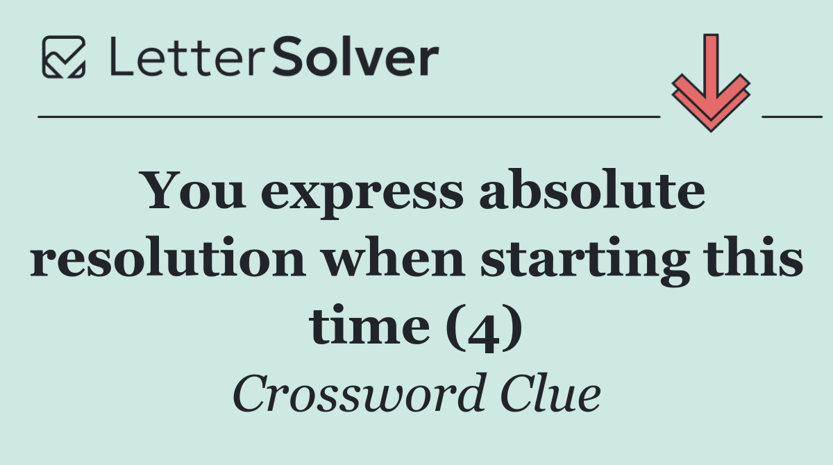 You express absolute resolution when starting this time (4)