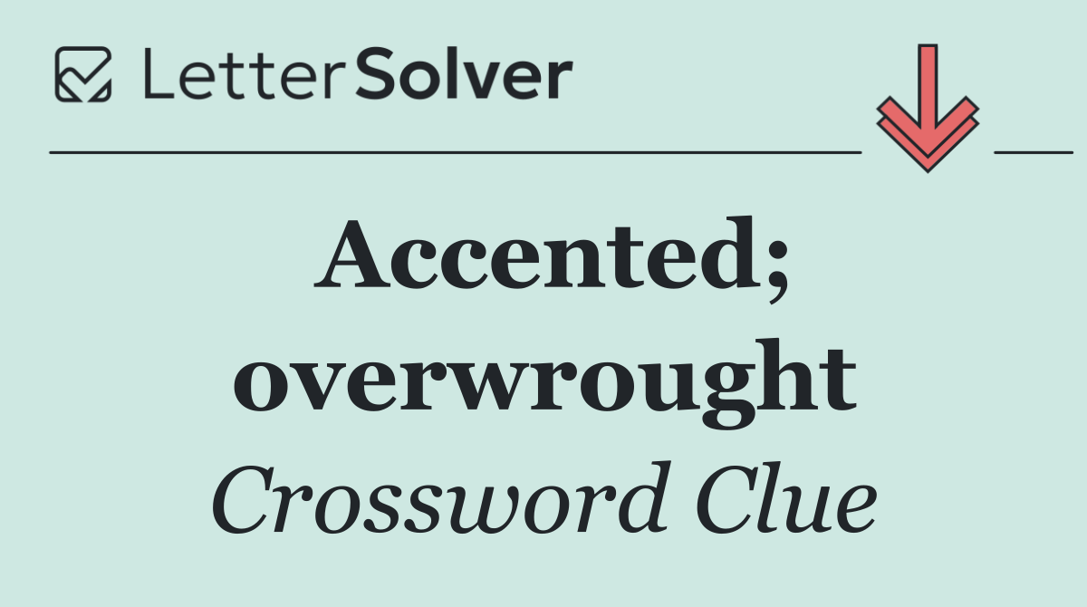 Accented; overwrought