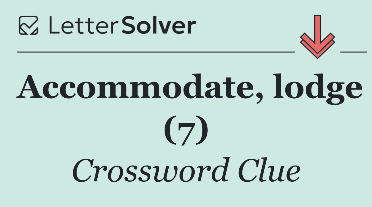 Accommodate, lodge (7)