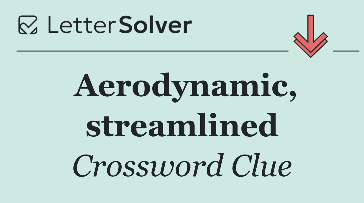 Aerodynamic, streamlined