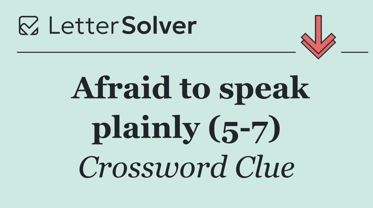 Afraid to speak plainly (5 7)