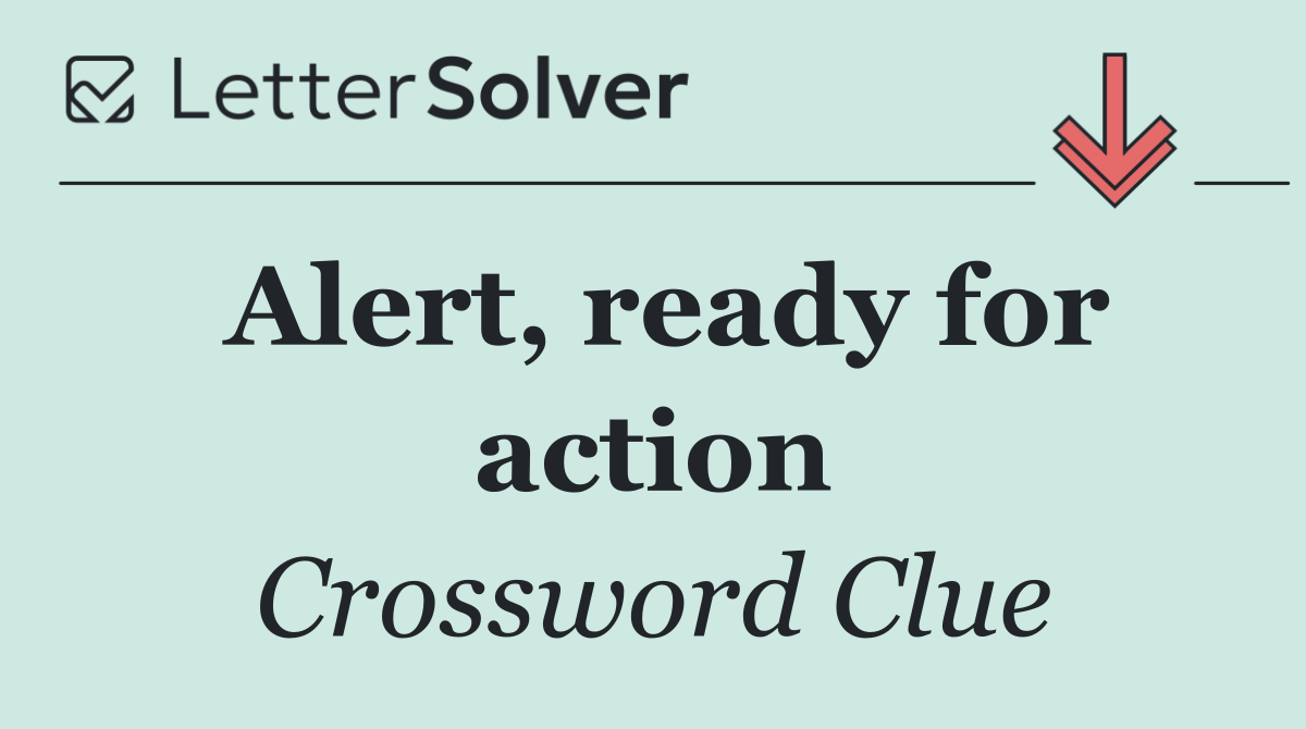 Alert, ready for action