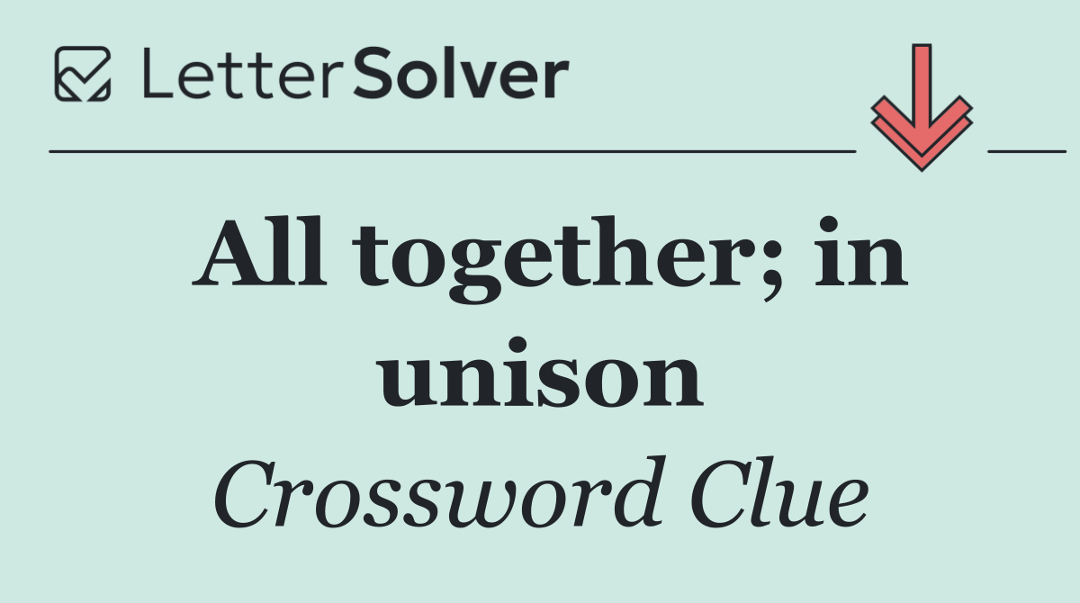 All together; in unison
