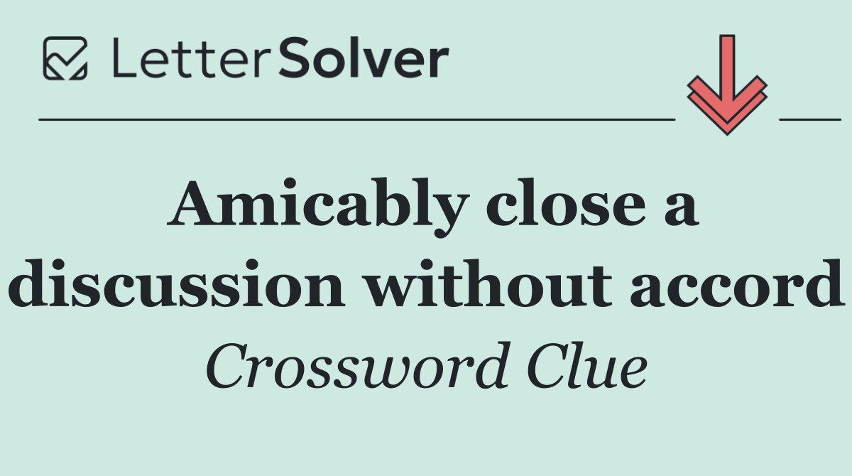 Amicably close a discussion without accord