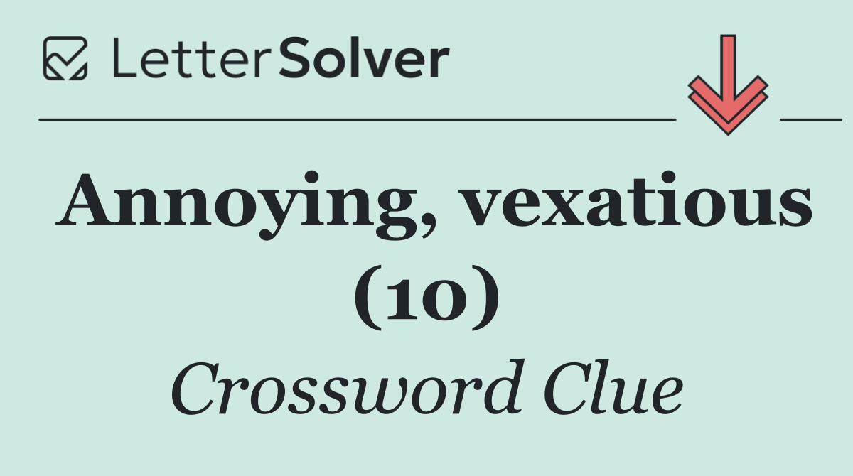 Annoying, vexatious (10)