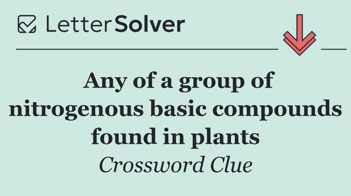 Any of a group of nitrogenous basic compounds found in plants