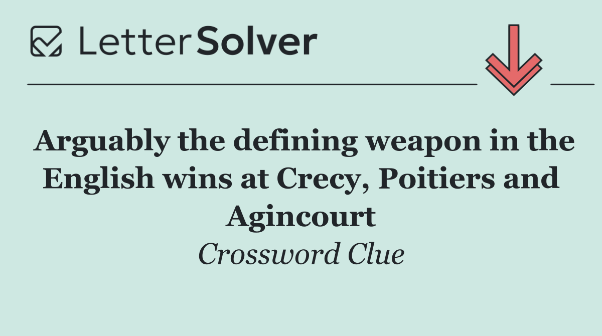 Arguably the defining weapon in the English wins at Crecy, Poitiers and Agincourt