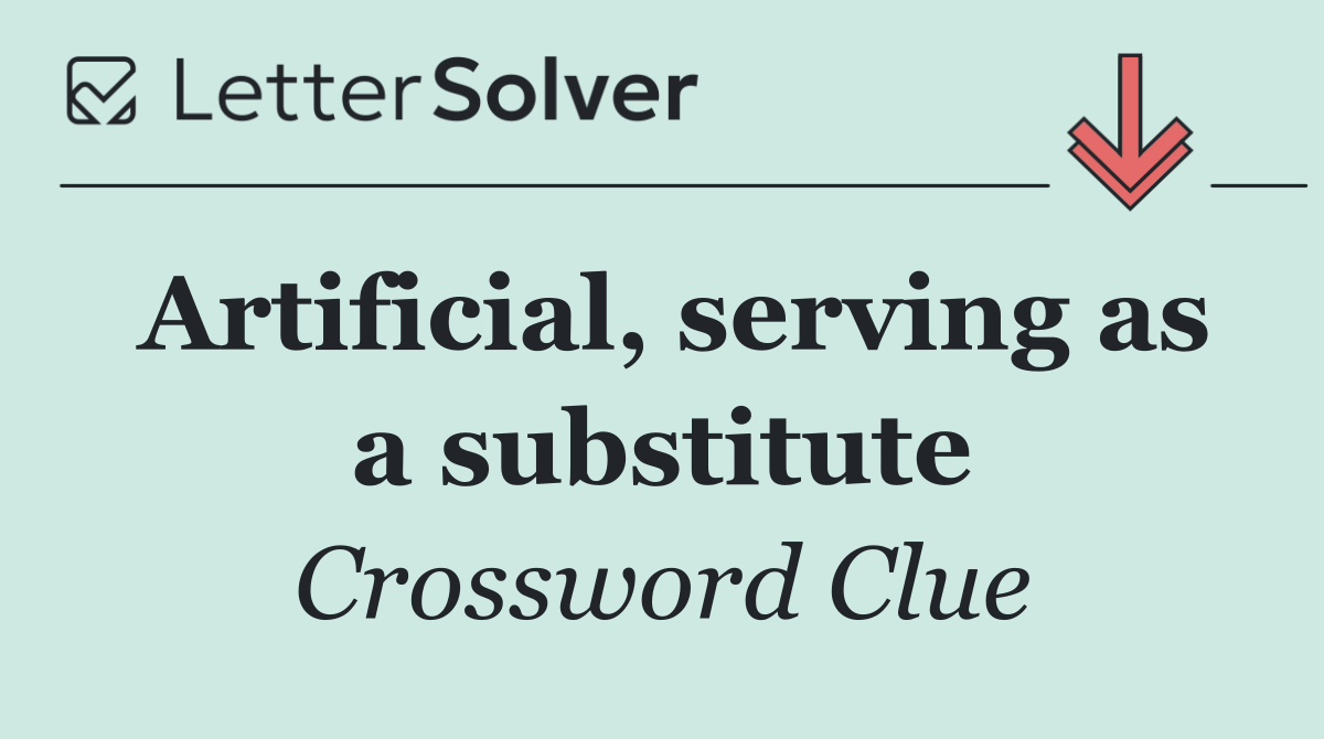 Artificial, serving as a substitute