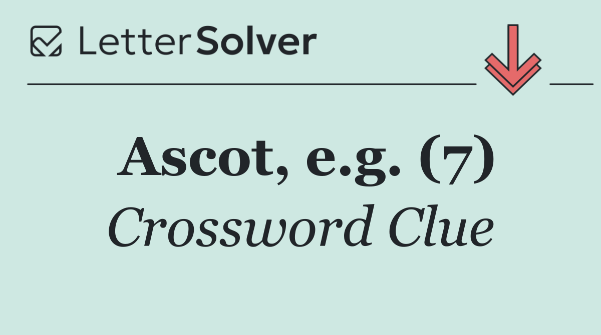 Ascot, e.g. (7)