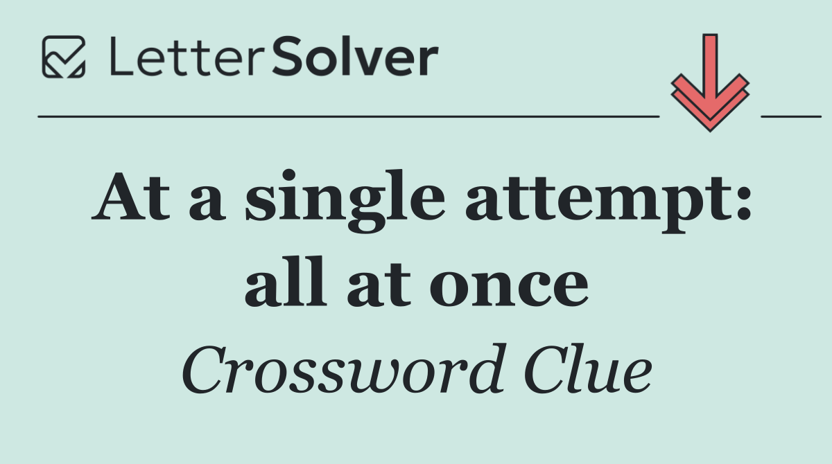 At a single attempt: all at once