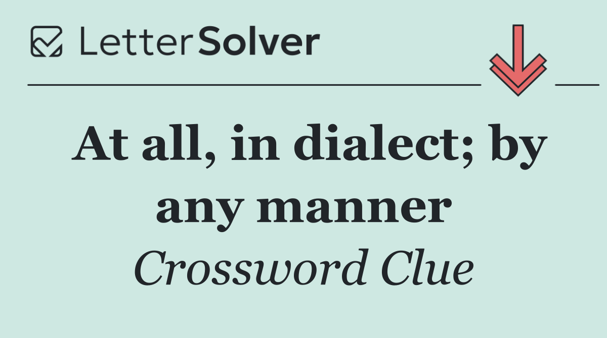 At all, in dialect; by any manner
