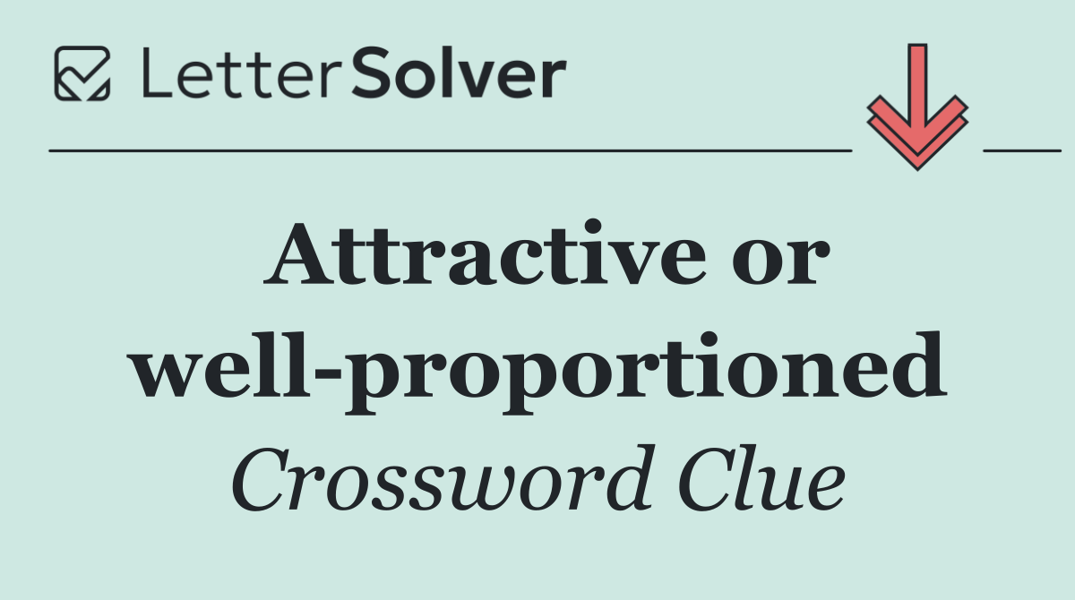 Attractive or well proportioned