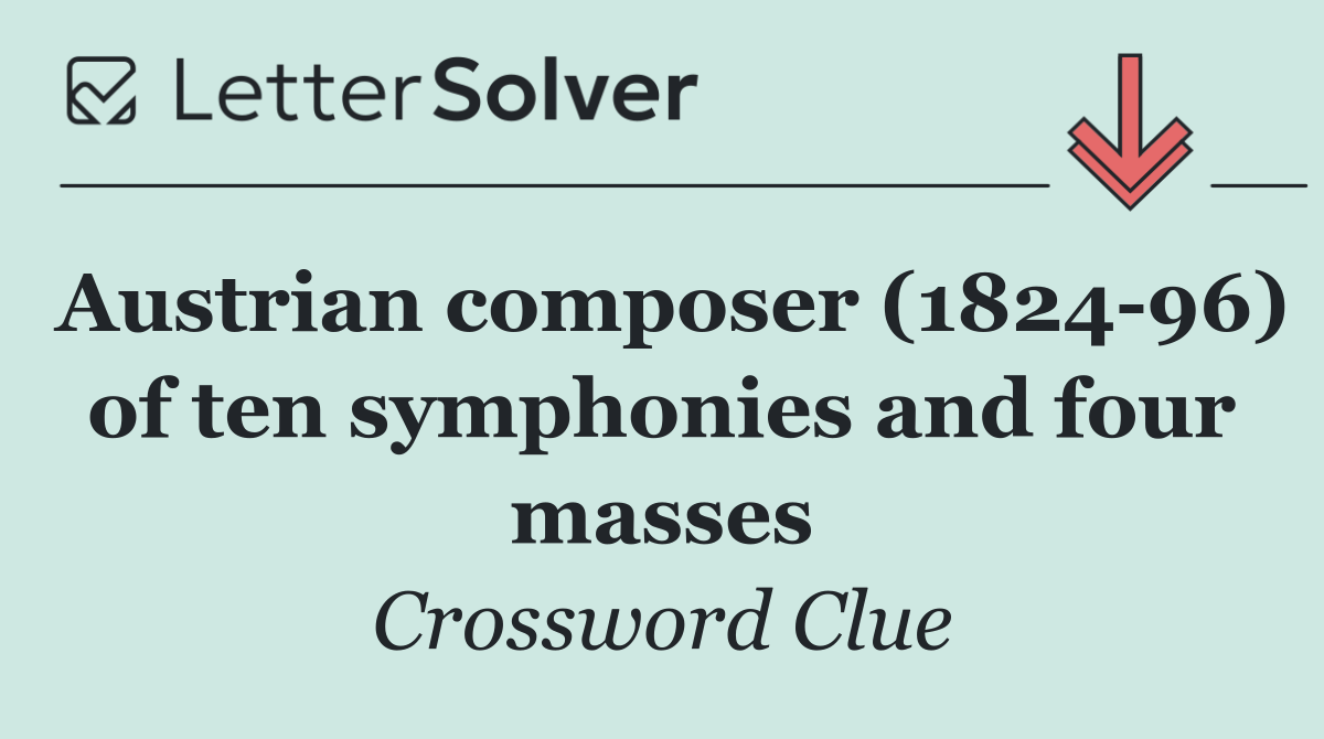 Austrian composer (1824 96) of ten symphonies and four masses