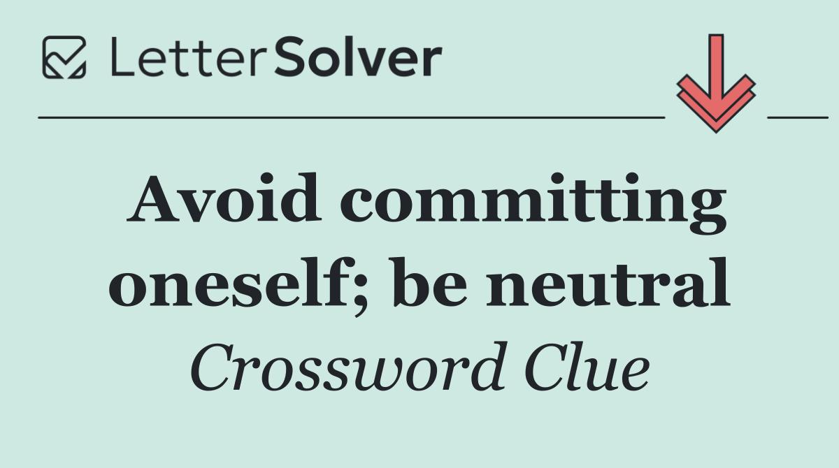Avoid committing oneself; be neutral