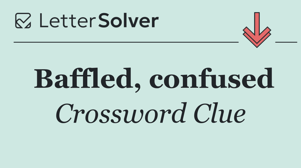 Baffled, confused
