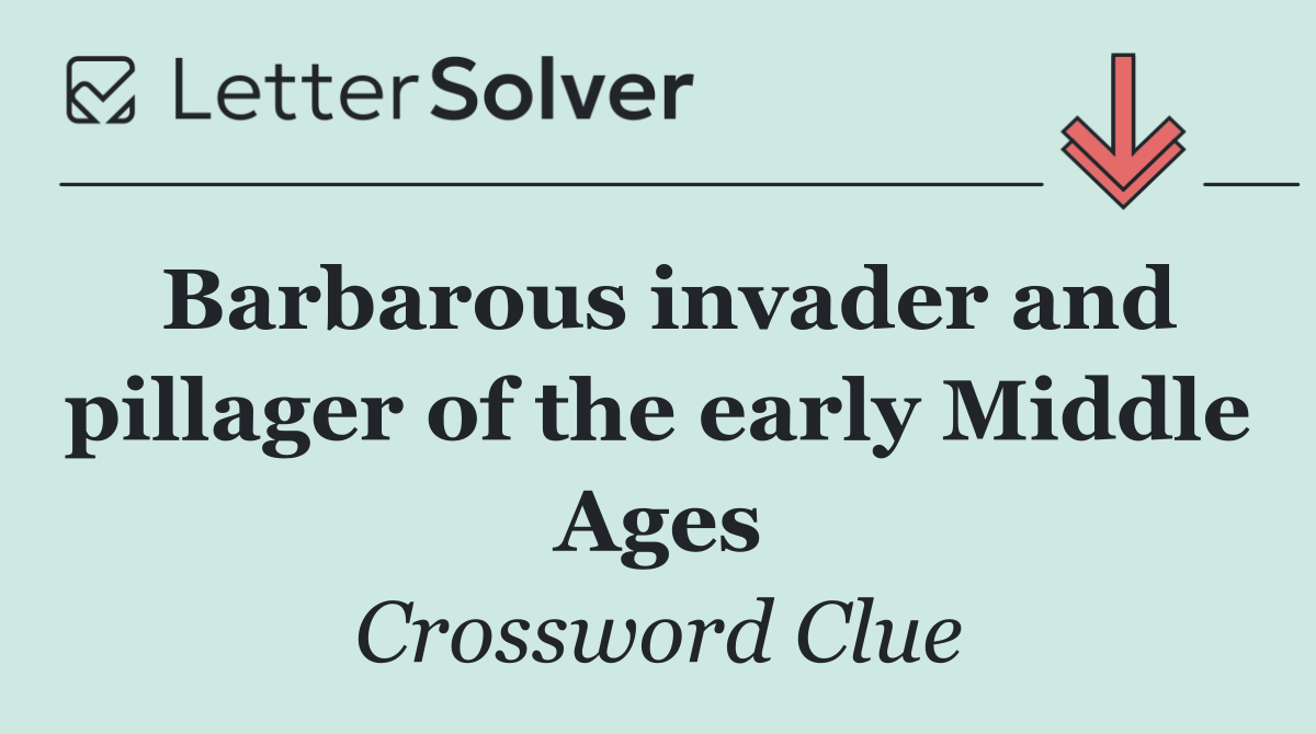 Barbarous invader and pillager of the early Middle Ages