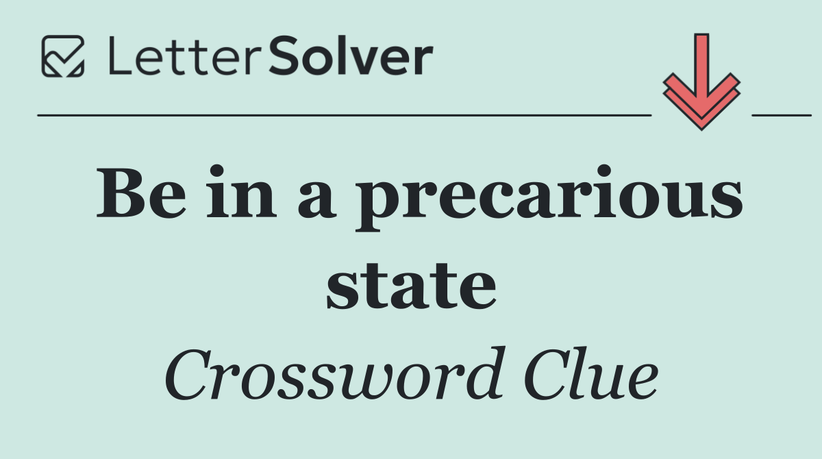 Be in a precarious state