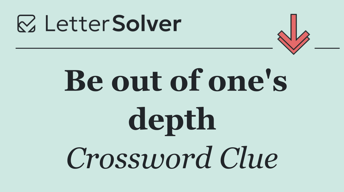 Be out of one's depth