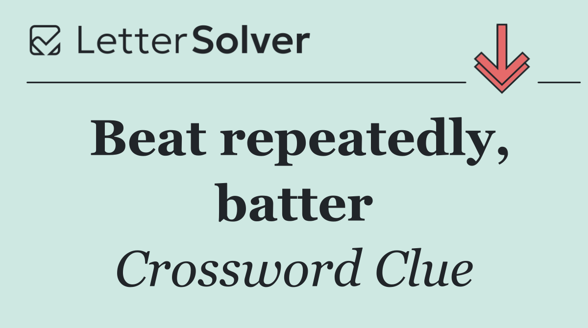 Beat repeatedly, batter