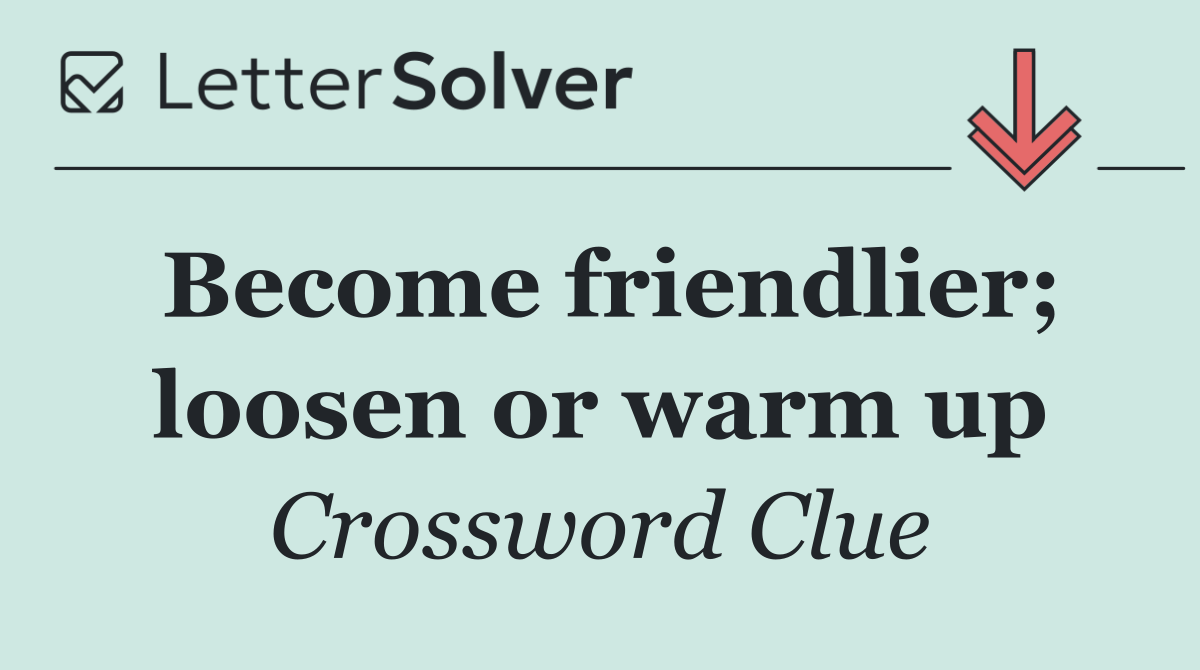 Become friendlier; loosen or warm up