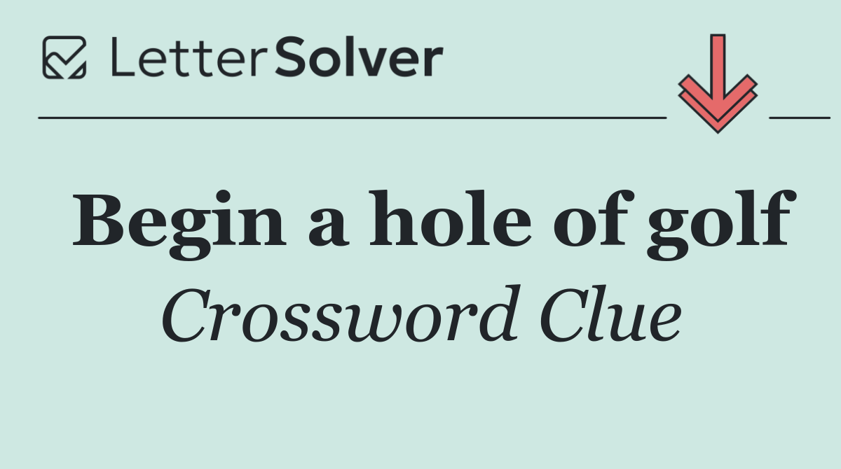 Begin a hole of golf