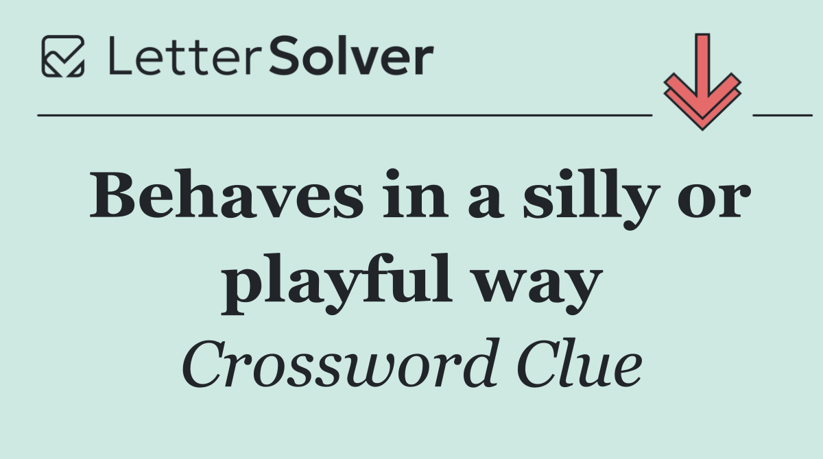 Behaves in a silly or playful way
