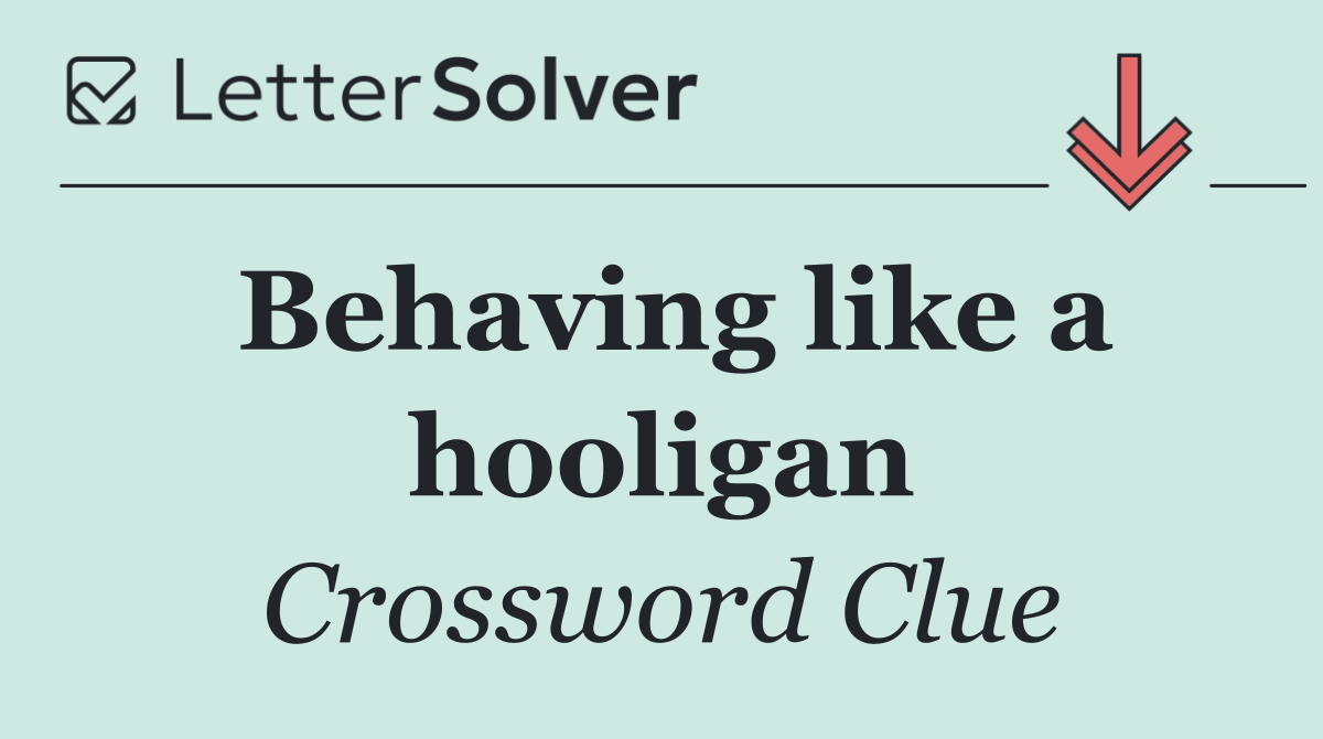 Behaving like a hooligan