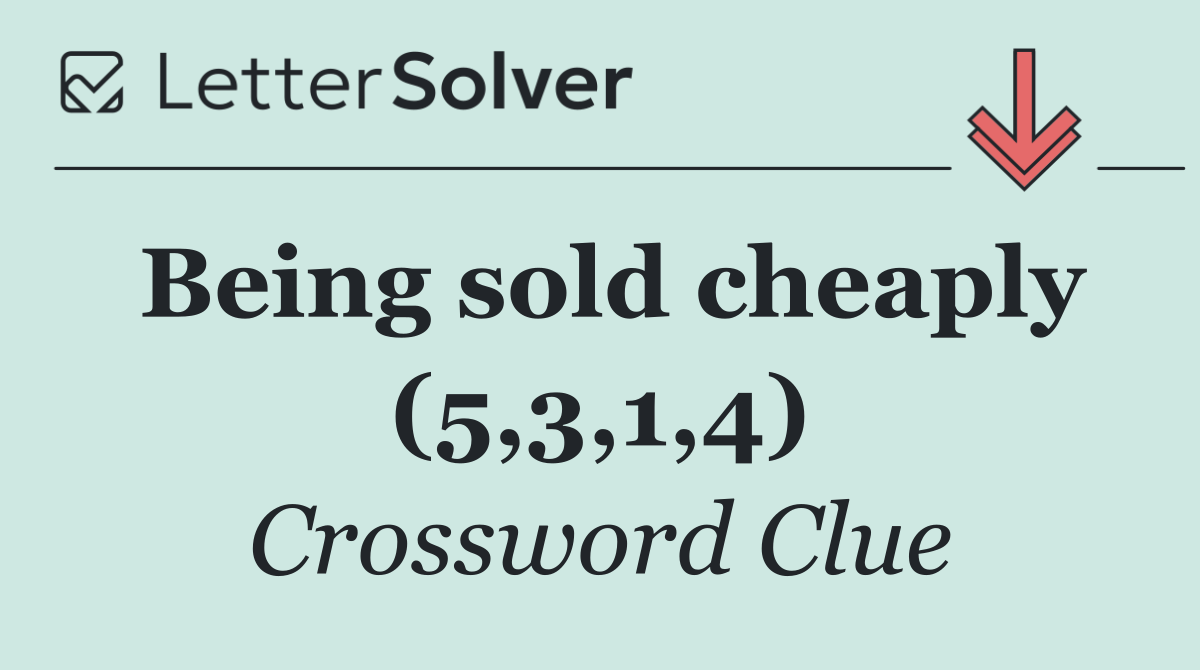 Being sold cheaply (5,3,1,4)