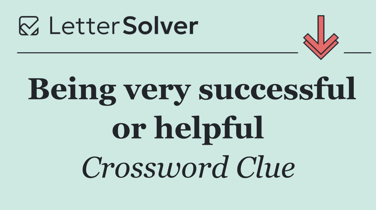 Being very successful or helpful