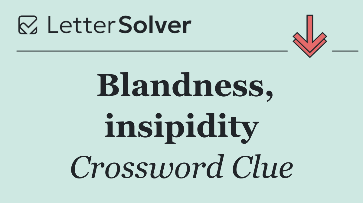Blandness, insipidity